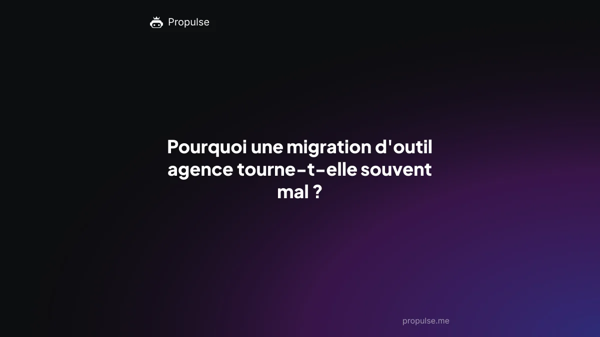 Pourquoi une migration d'outil agence tourne-t-elle souvent mal ?