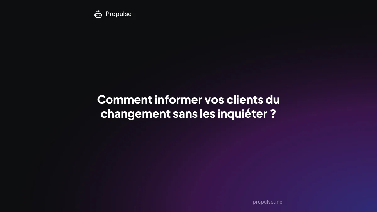 Comment informer vos clients du changement sans les inquiéter ?
