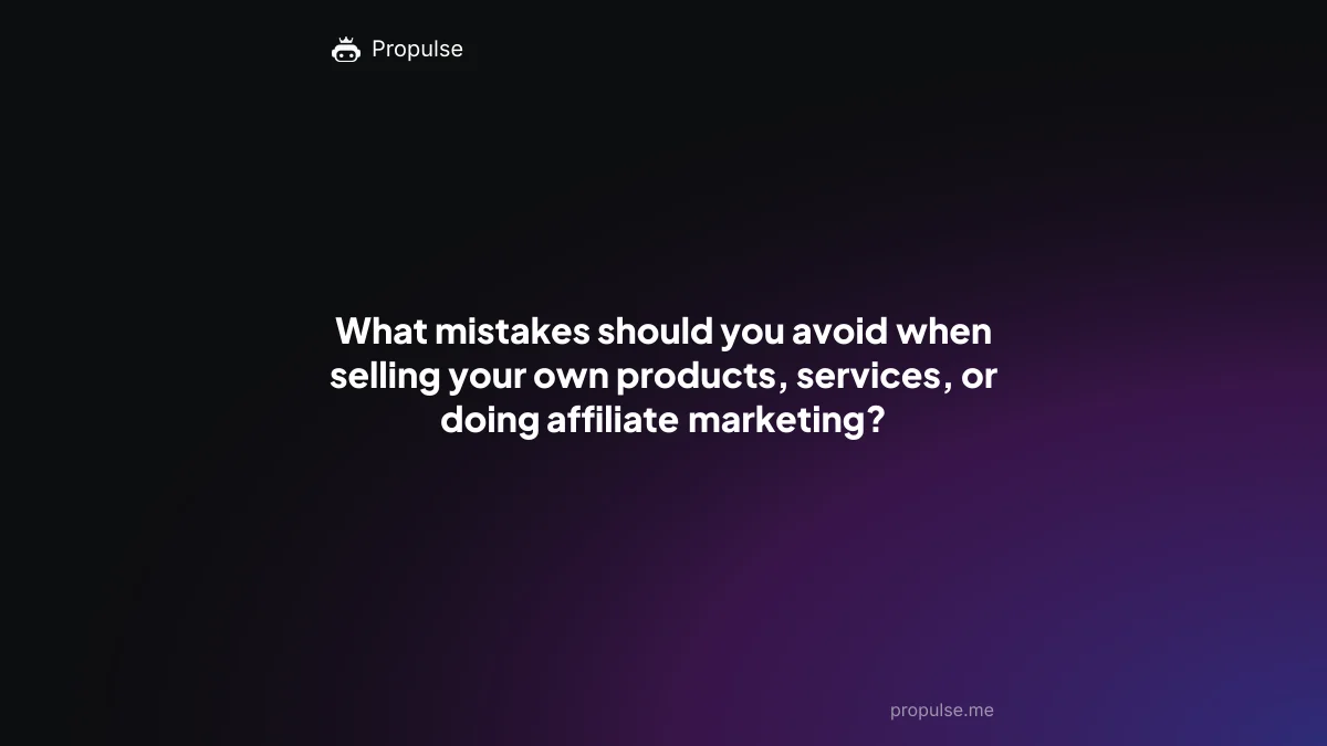 What mistakes should you avoid when selling your own products, services, or doing affiliate marketing?