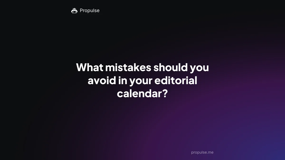 What mistakes should you avoid in your editorial calendar?