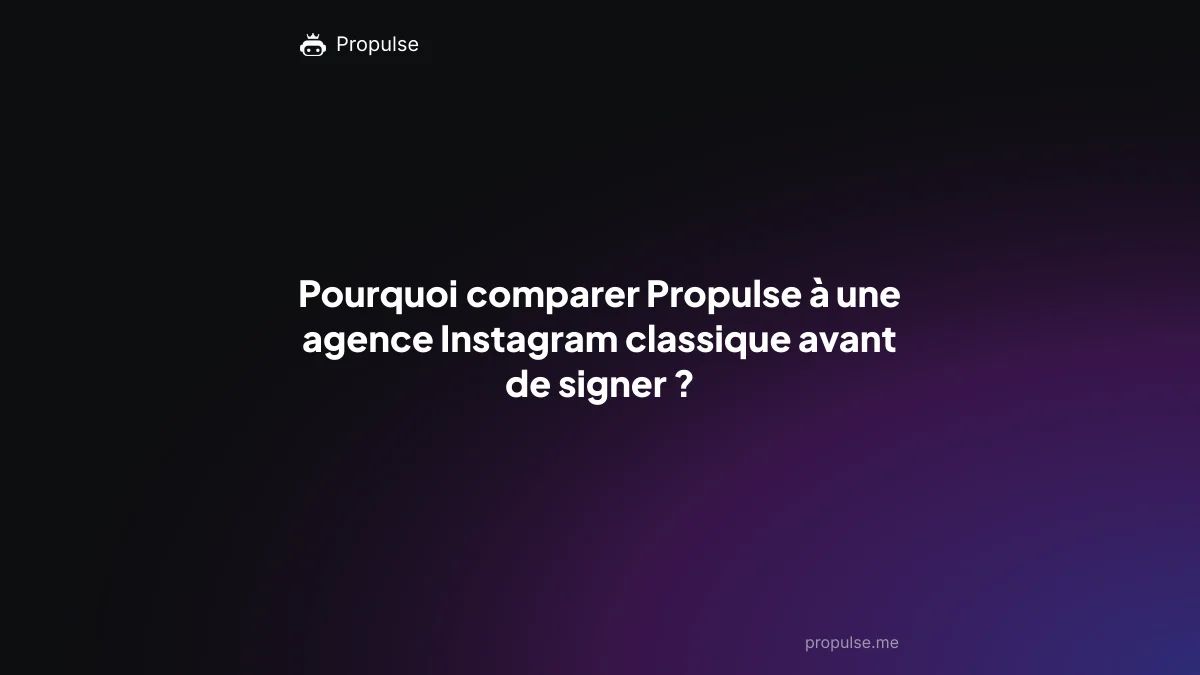 Pourquoi comparer Propulse à une agence Instagram classique avant de signer ?