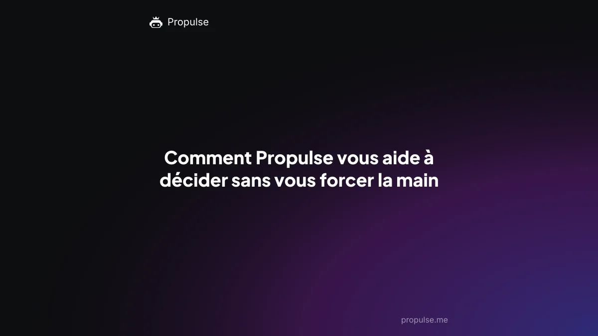 Comment Propulse vous aide à décider sans vous forcer la main