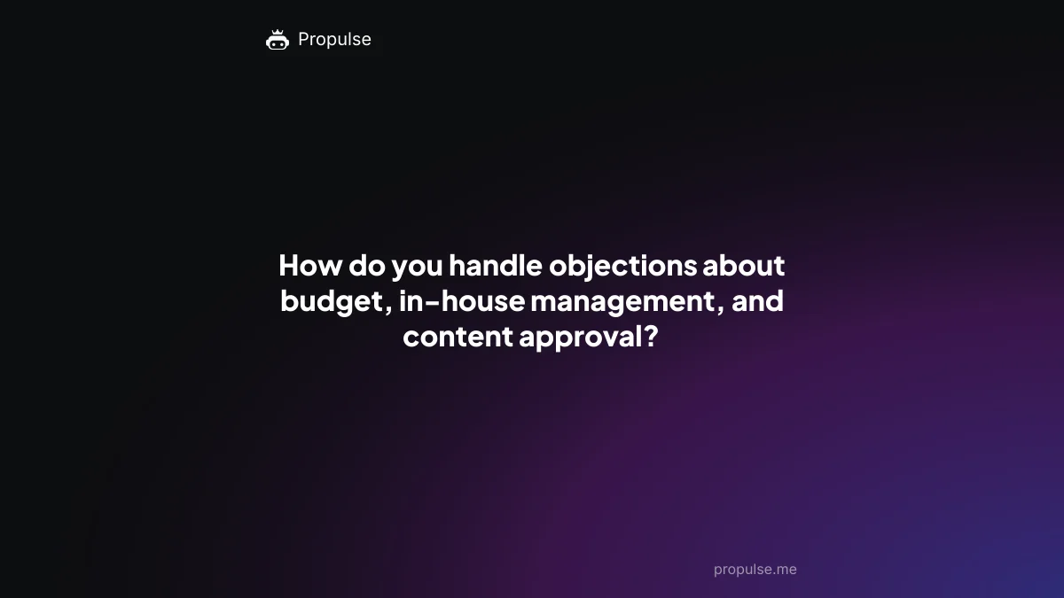How do you handle objections about budget, in-house management, and content approval?