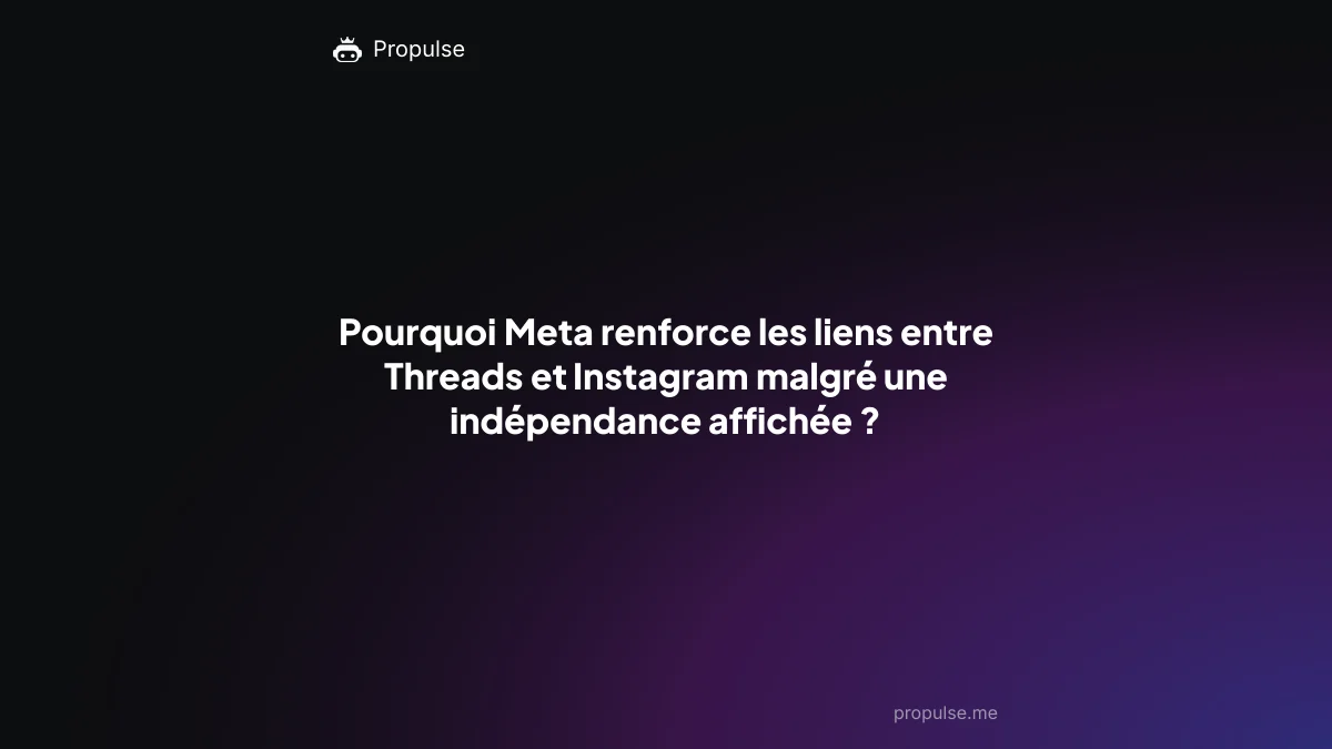 Pourquoi Meta renforce les liens entre Threads et Instagram malgré une indépendance affichée ?