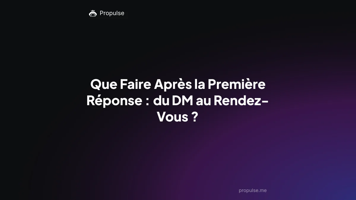 Que Faire Après la Première Réponse : du DM au Rendez-Vous ?