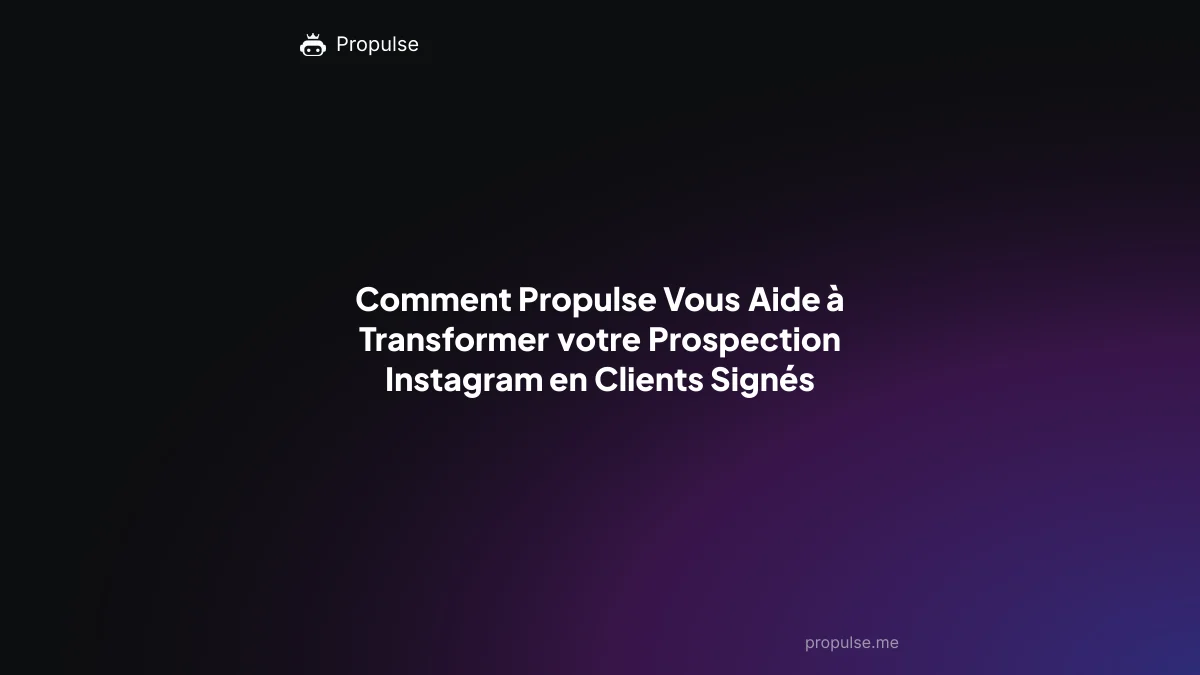 Comment Propulse Vous Aide à Transformer votre Prospection Instagram en Clients Signés