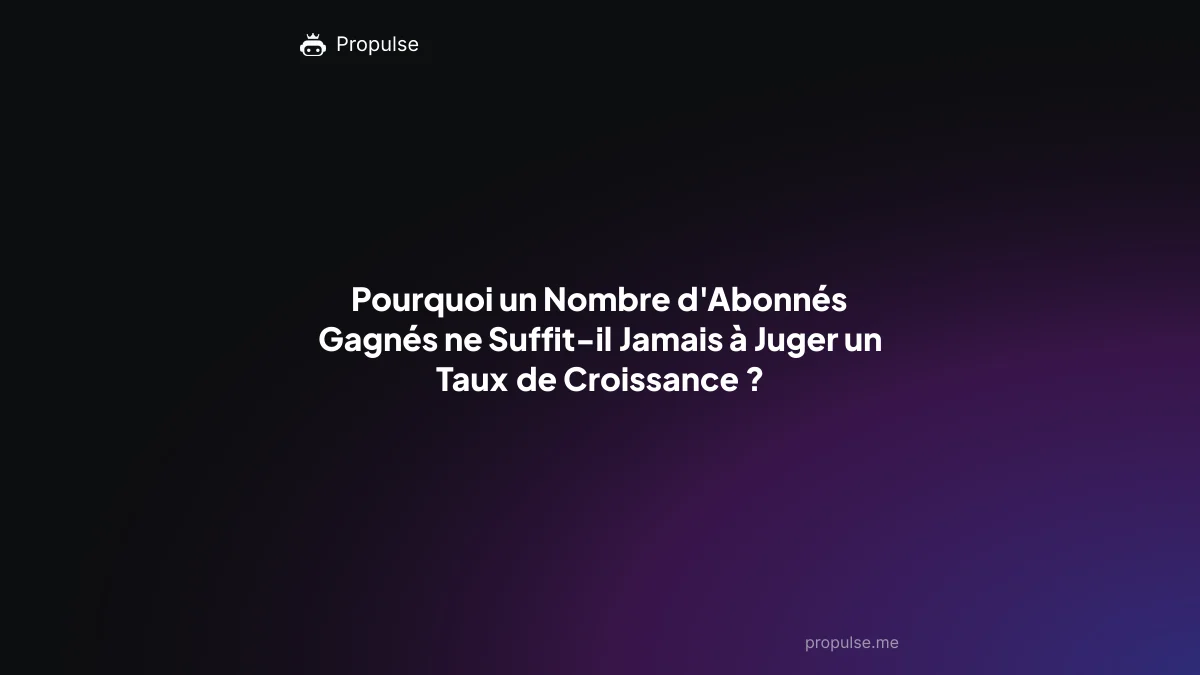 Pourquoi un Nombre d'Abonnés Gagnés ne Suffit-il Jamais à Juger un Taux de Croissance ?