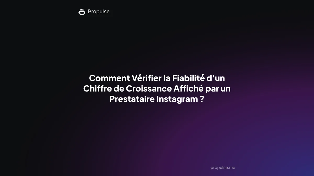 Comment Vérifier la Fiabilité d'un Chiffre de Croissance Affiché par un Prestataire Instagram ?