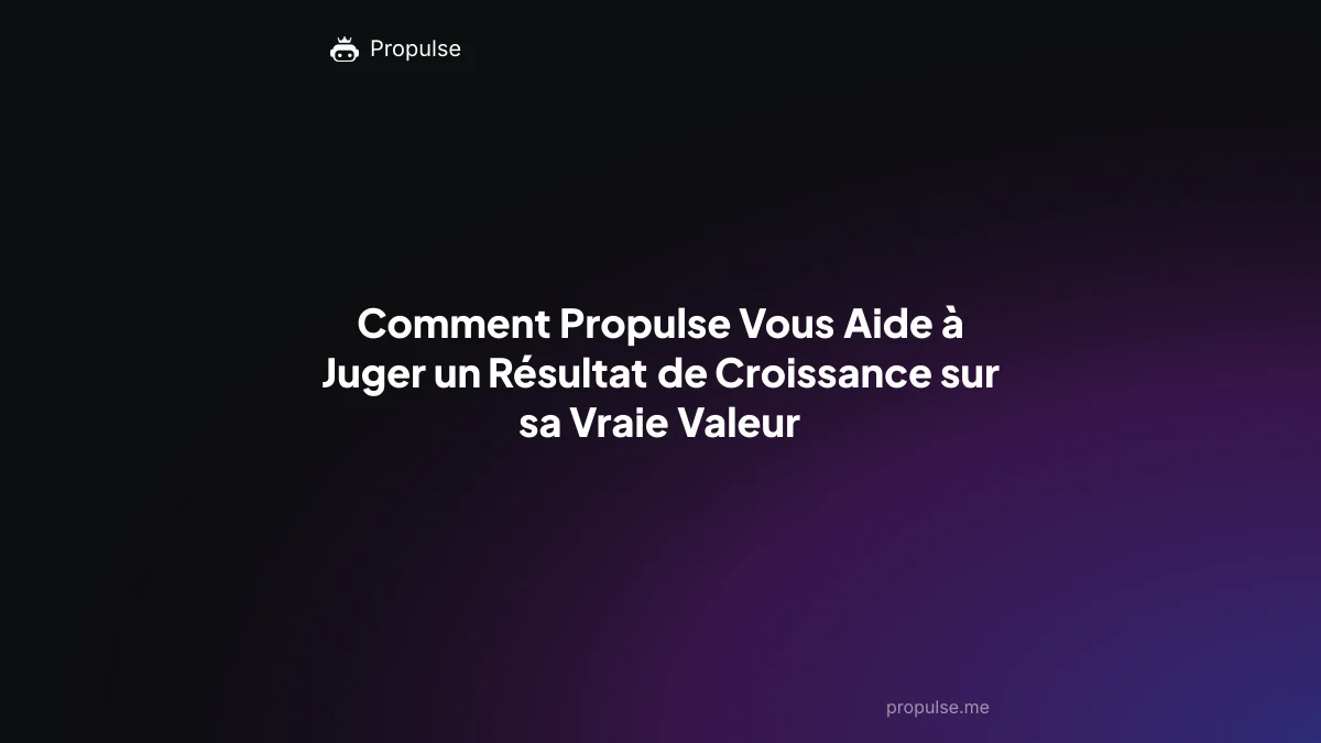 Comment Propulse Vous Aide à Juger un Résultat de Croissance sur sa Vraie Valeur